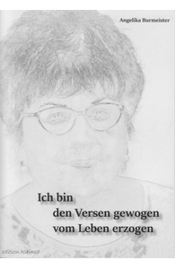 Angelika Burmeister - Ich bin den Versen gewogen vom Leben erzogen